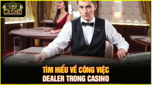 Dealer là gì? Làm thế nào để trở thành Dealer Casino? 19