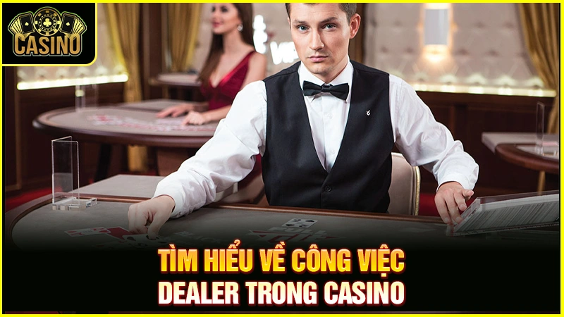Dealer là gì? Làm thế nào để trở thành Dealer Casino? 29