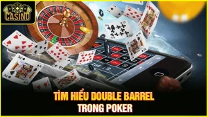 Double Barrel Poker là gì? Chiến thuật áp dụng & cách đối phó 9