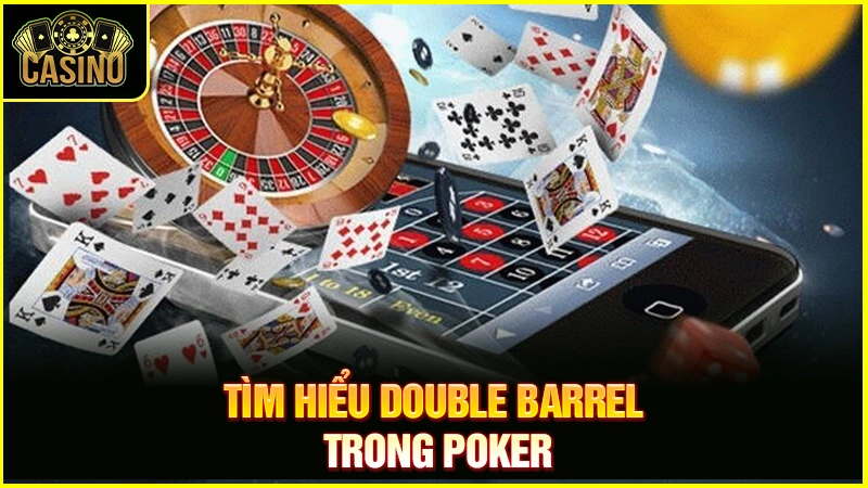 Double Barrel Poker là gì? Chiến thuật áp dụng & cách đối phó 35