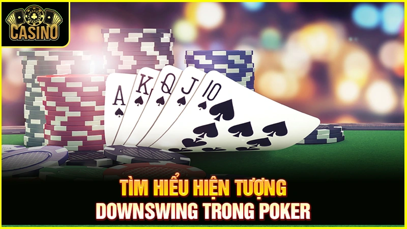 Downswing Poker là gì? Cách xử lý khi gặp dãy thua toàn tập 45