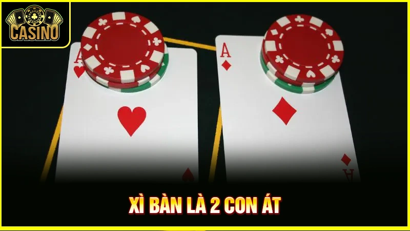 Xì bàn là gì? Khi nào được tính xì bàn & xác suất xuất hiện 35